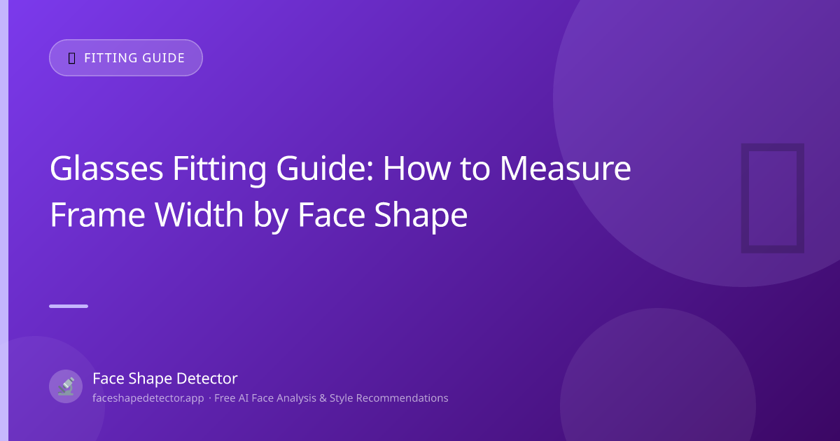 Glasses Fitting Guide: How to Measure Frame Width by Face Shape